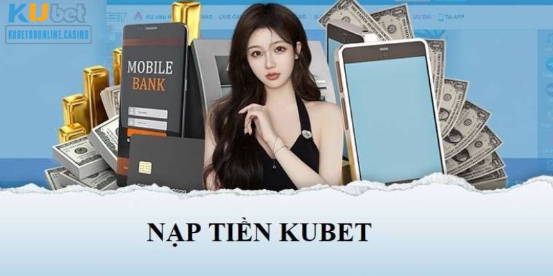 nạp tiền kubet Dưới đây là một số ưu điểm nổi bật khi nạp tiền vào Kubet